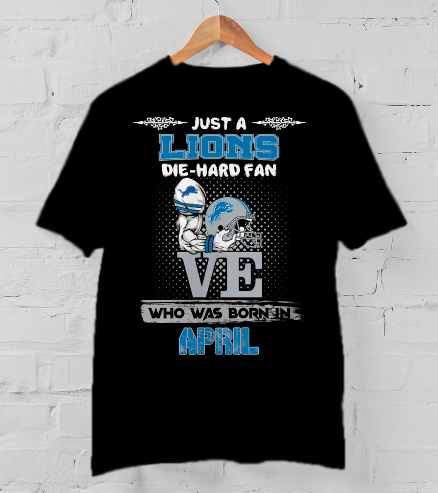 Just A Lions Die-Hard Fan Who Was Born In April T-Shirt