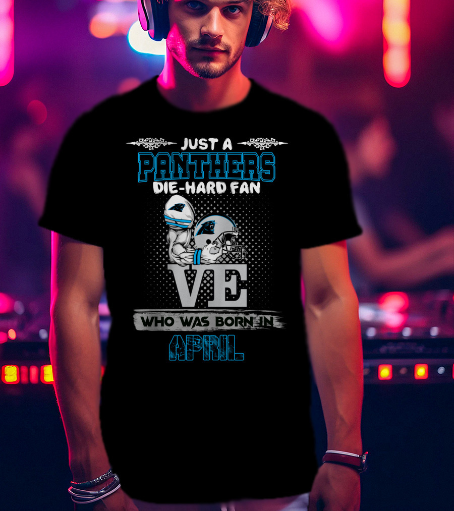 Just A Panthers Die-Hard Fan Who Was Born In April T-Shirt