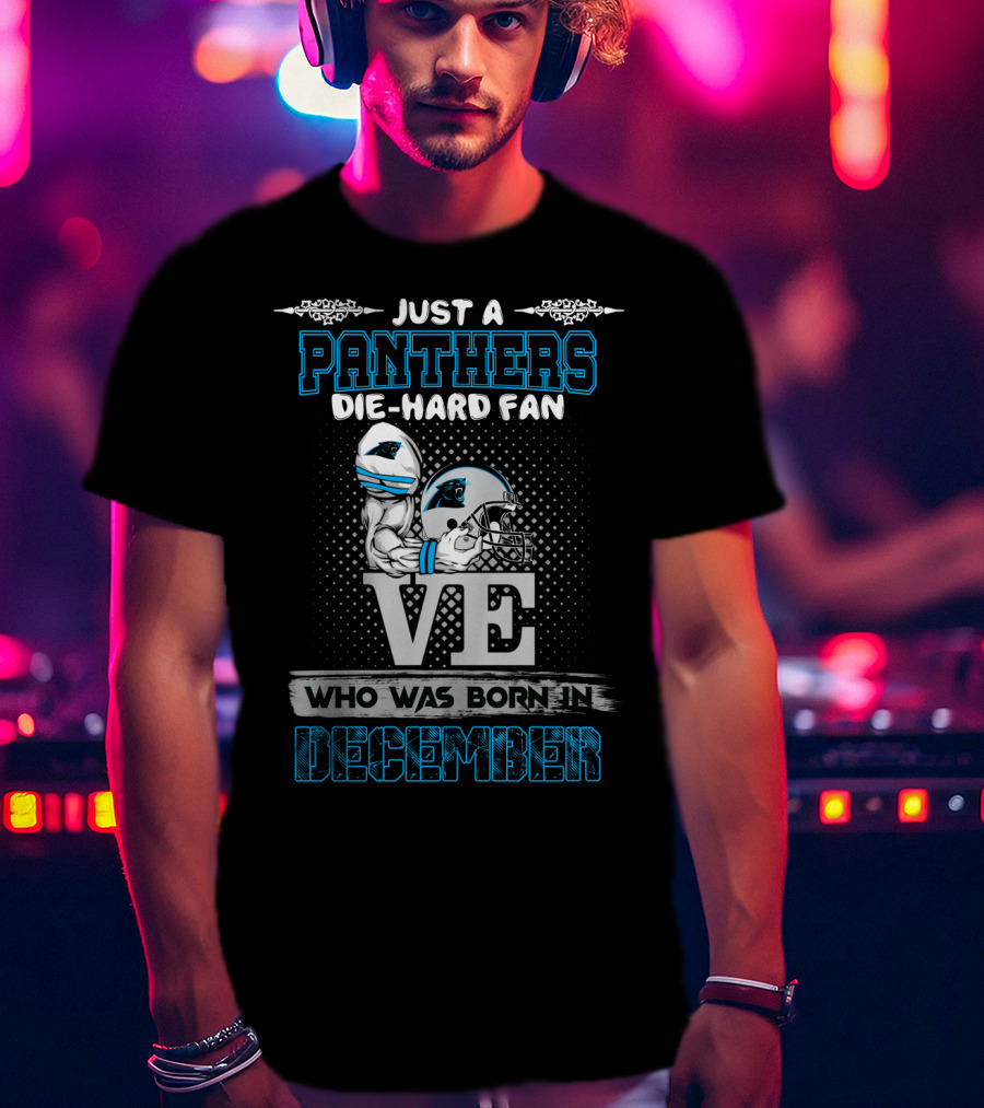 Just A Panthers Die-Hard Fan Who Was Born In December T-Shirt