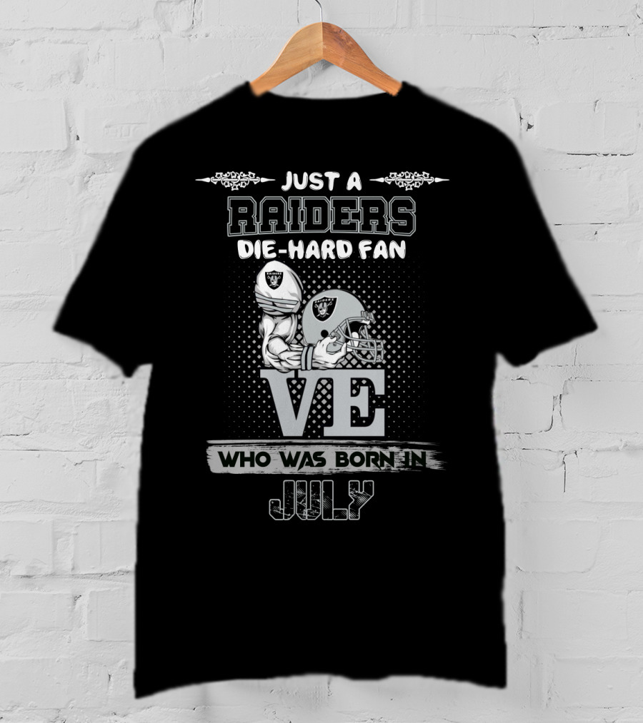 Just A Raiders Die-Hard Fan Who Was Born In July T-Shirt