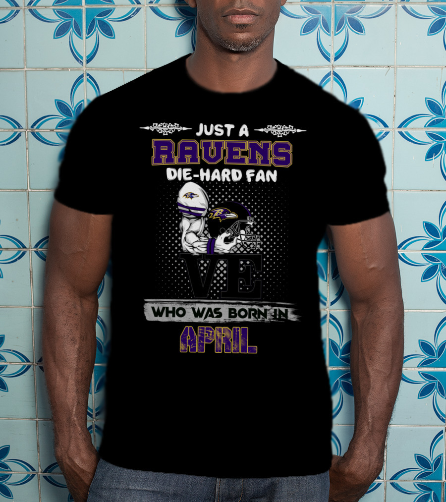 Just A Ravens Die-Hard Fan Born In April T-Shirt