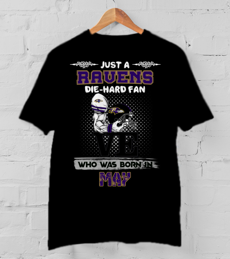 Just A Ravens Die-Hard Fan Who Was Born In May T-Shirt