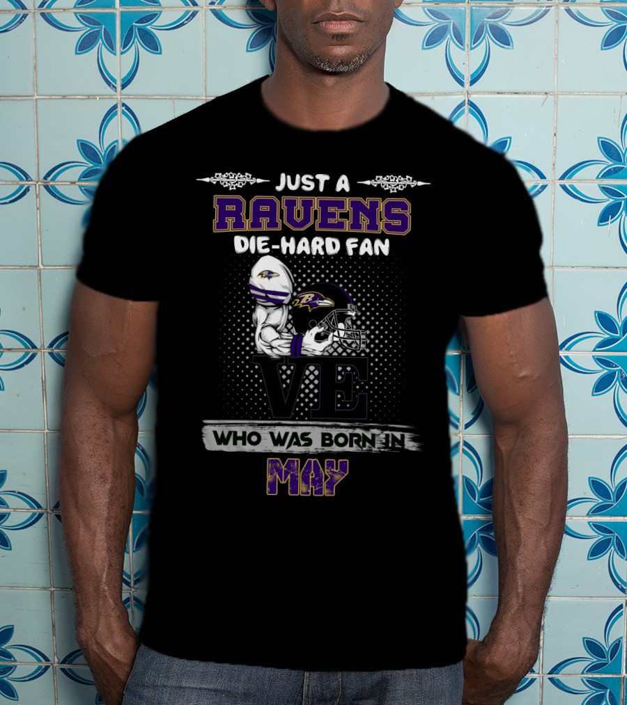 Just A Ravens Die-Hard Fan Who Was Born In May T-Shirt