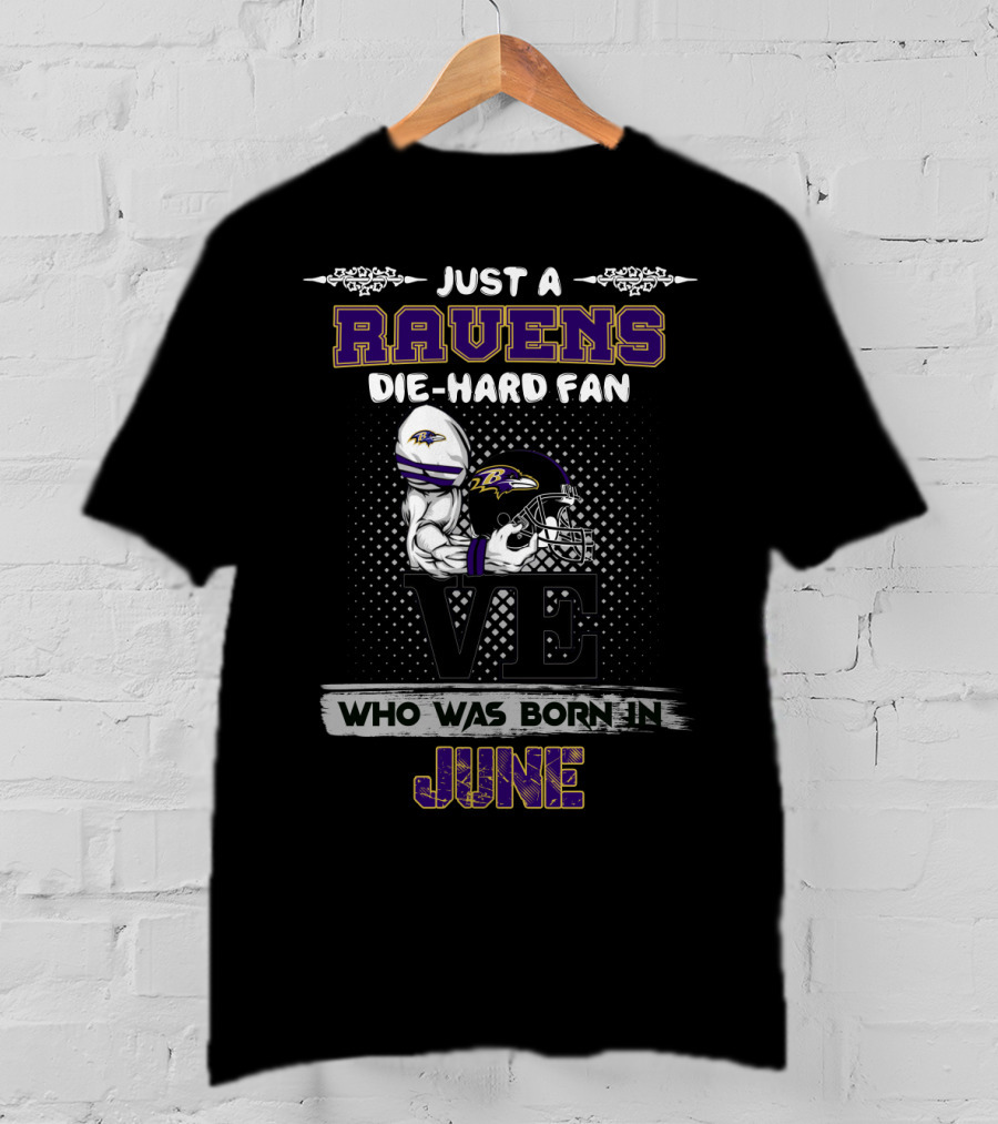 Just A Ravens Die-Hard Fan Who Was Born In June T-Shirt