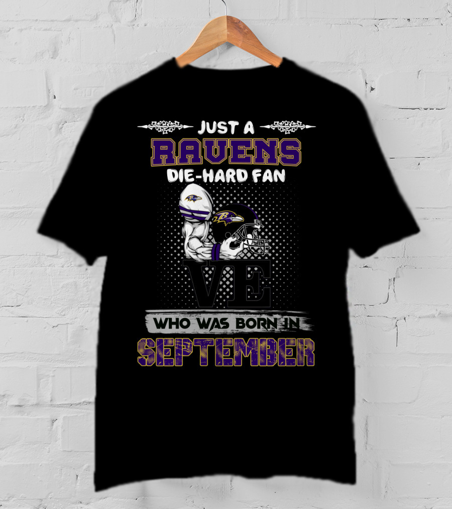 Ravens Die-Hard Fan Born In September Just A Who Was T-Shirt