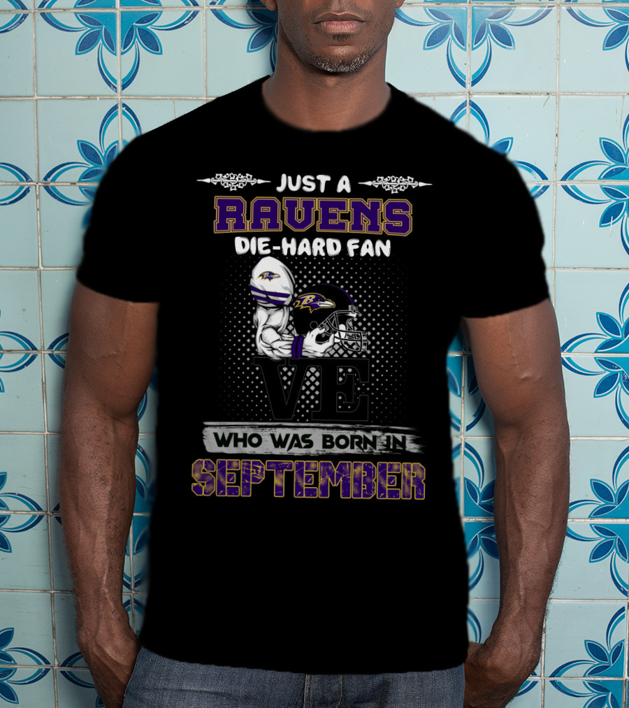 Ravens Die-Hard Fan Born In September Just A Who Was T-Shirt
