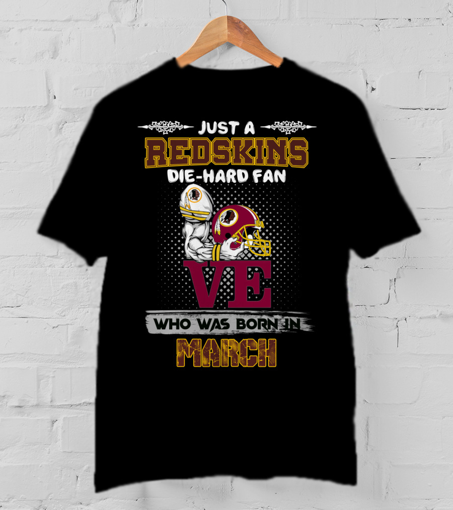 Just A Redskins Die-Hard Fan Who Was Born In March T-Shirt