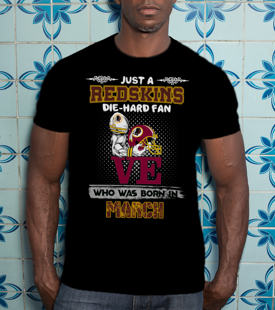 Just A Redskins Die-Hard Fan Who Was Born In March T-Shirt