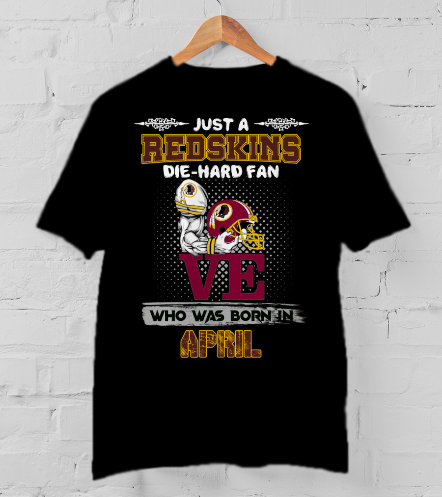 Just A Redskins Die-Hard Fan Who Was Born In April T-Shirt