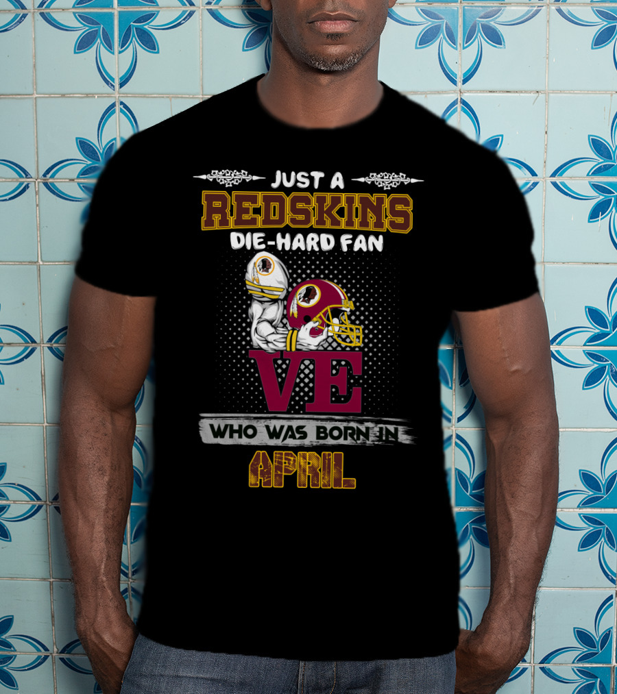 Just A Redskins Die-Hard Fan Who Was Born In April T-Shirt