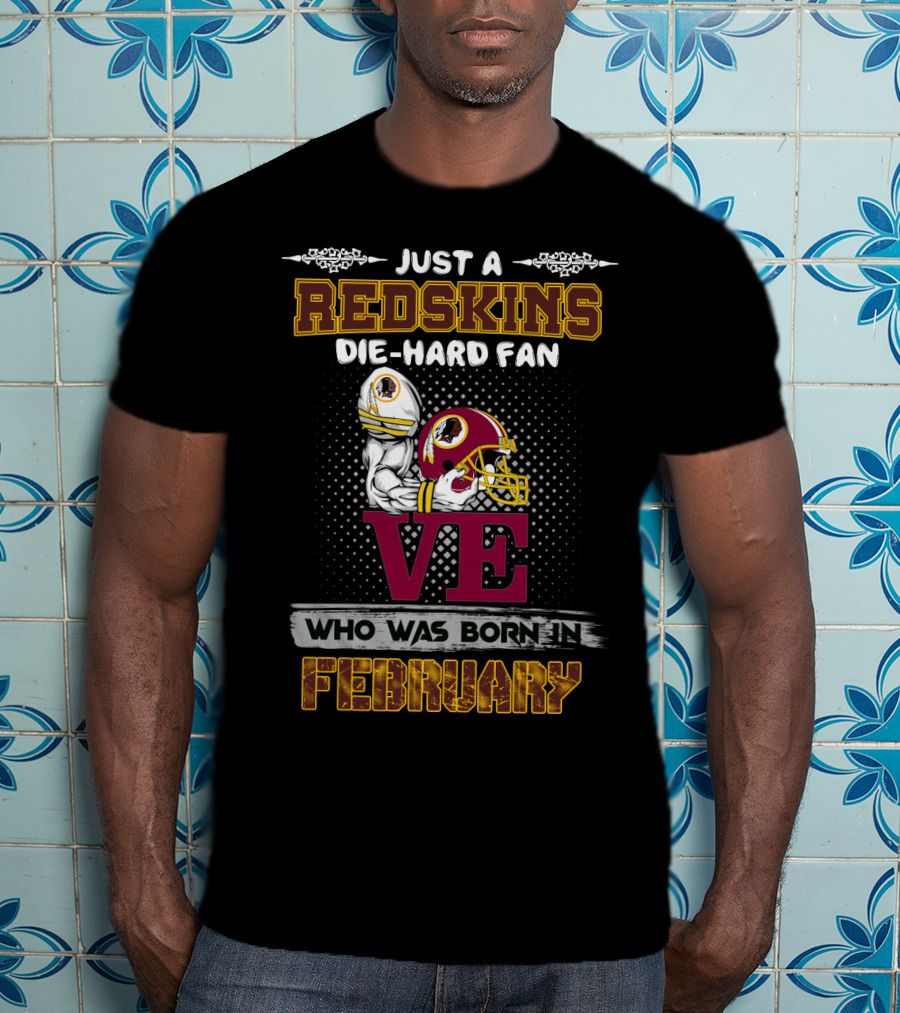 Just A Redskins Die-Hard Fan Born In February T-Shirt
