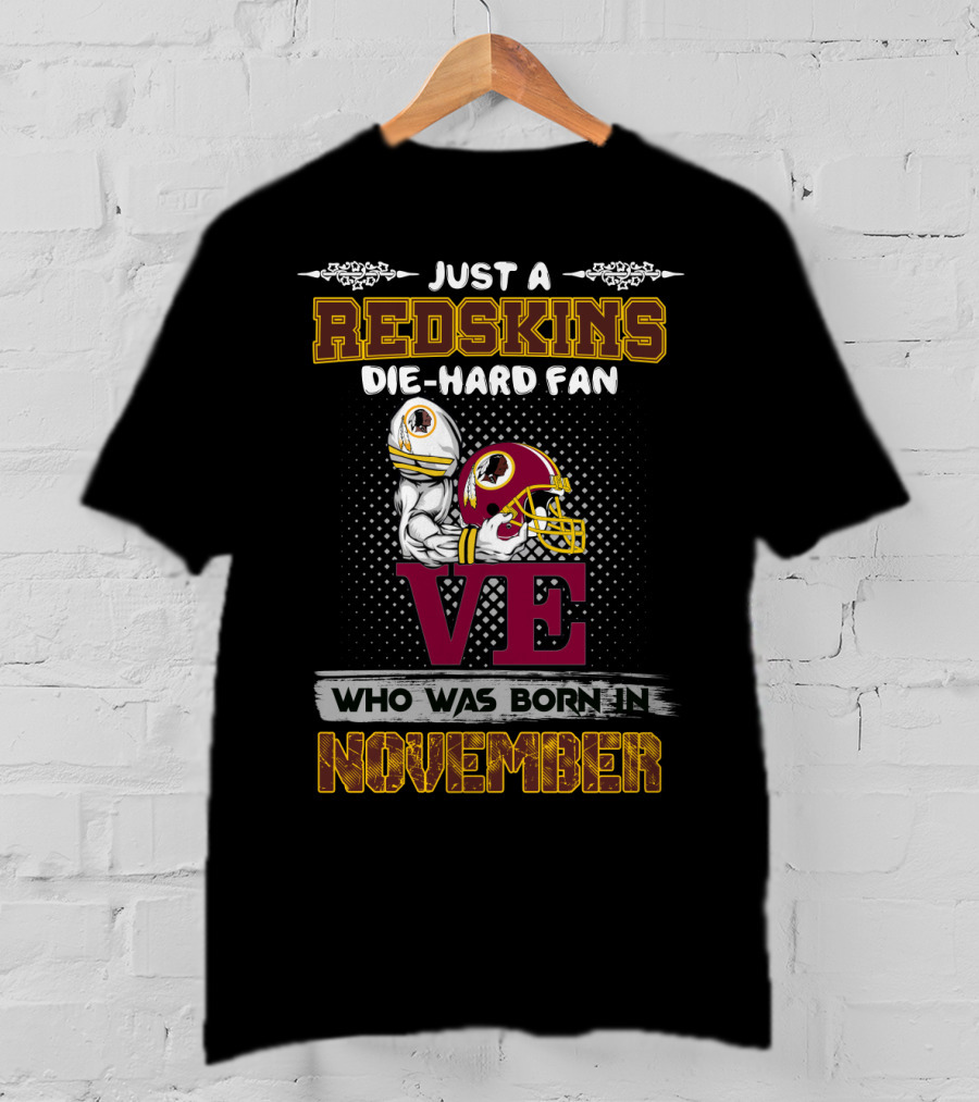 Just A Redskins Die-Hard Fan Who Was Born In November T-Shirt