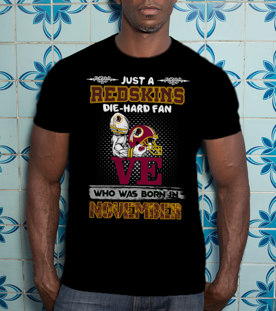 Just A Redskins Die-Hard Fan Who Was Born In November T-Shirt