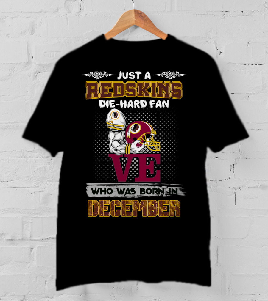 Just A Redskins Die-Hard Fan Who Was Born In December T-Shirt
