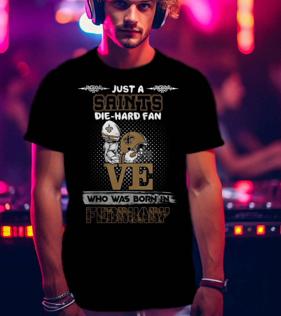 Just A Die-Hard Saints Fan Born In February With Love For The Team T-Shirt