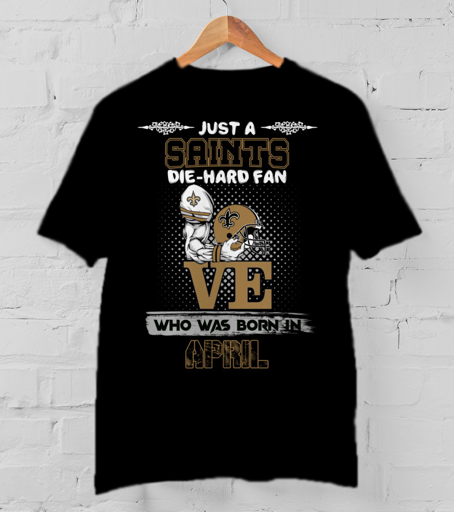 Just A Saints Die-Hard Fan Born In April Football Helmet Fleur-De-Lis Love T-Shirt