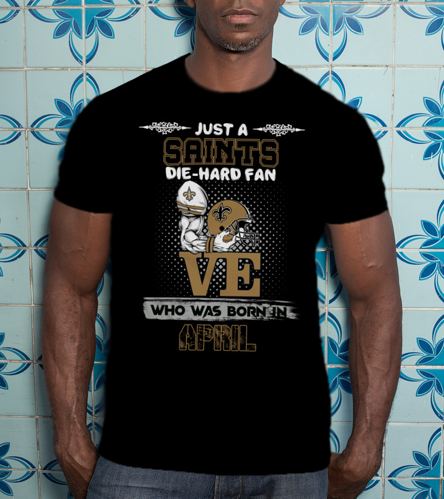 Just A Saints Die-Hard Fan Born In April Football Helmet Fleur-De-Lis Love T-Shirt