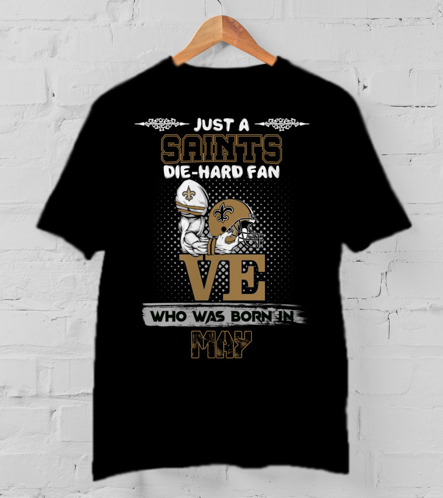 Just A Saints Die-Hard Fan Who Was Born In May T-Shirt