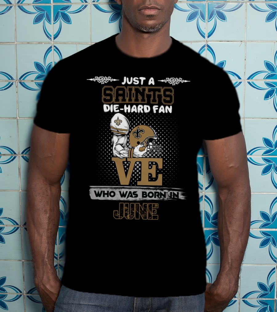 Just A Saints Die-Hard Fan Who Was Born In June T-Shirt