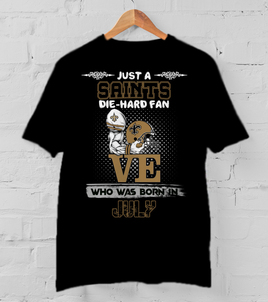 Just A Saints Die-Hard Fan Love Born In July T-Shirt