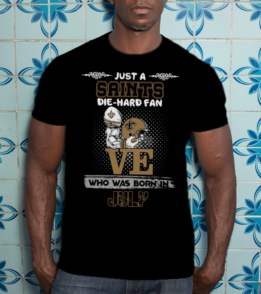 Just A Saints Die-Hard Fan Love Born In July T-Shirt