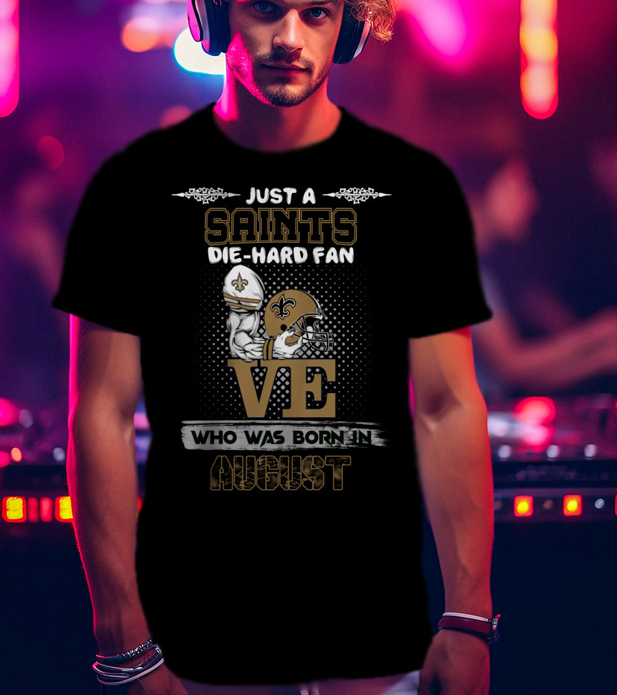 Just A Saints Die-Hard Fan Who Was Born In August T-Shirt