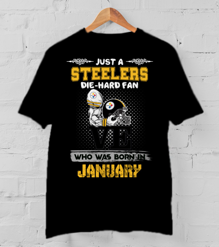 Just A Steelers Die-Hard Fan Who Was Born In January T-Shirt