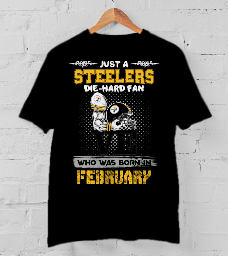 Just A Steelers Die-Hard Fan Who Was Born In February T-Shirt