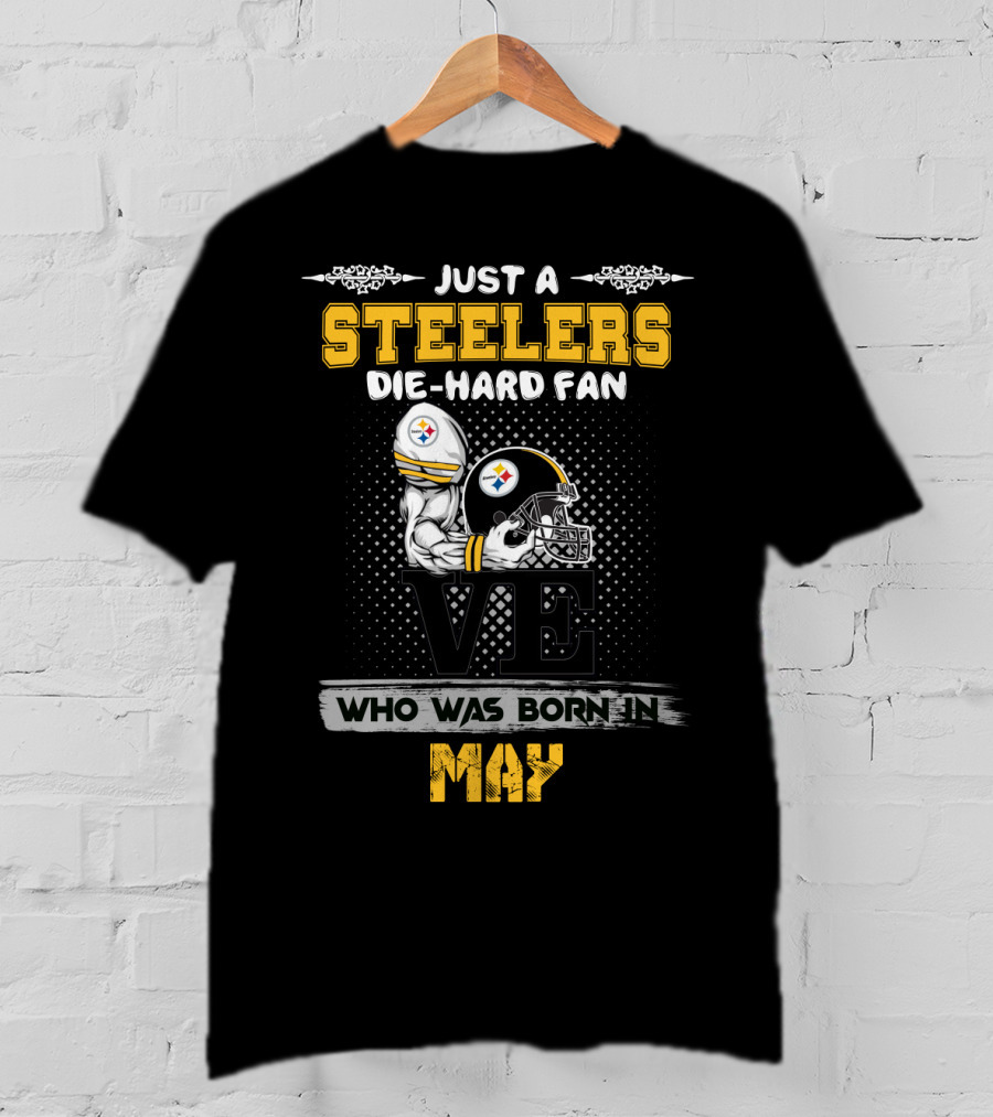 Just A Steelers Die-Hard Fan Who Was Born In May T-Shirt