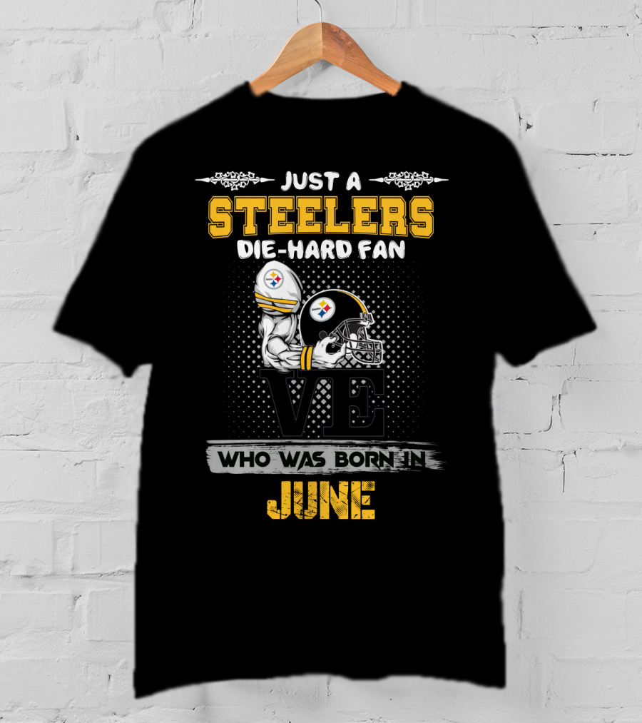 Just A Steelers Die-Hard Fan Who Was Born In June T-Shirt