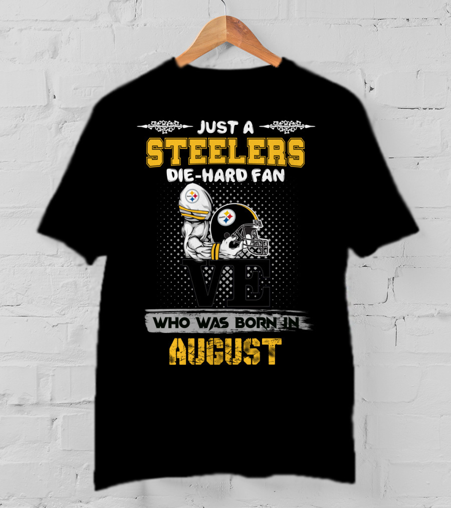 Just A Steelers Die-Hard Fan Who Was Born In August T-Shirt