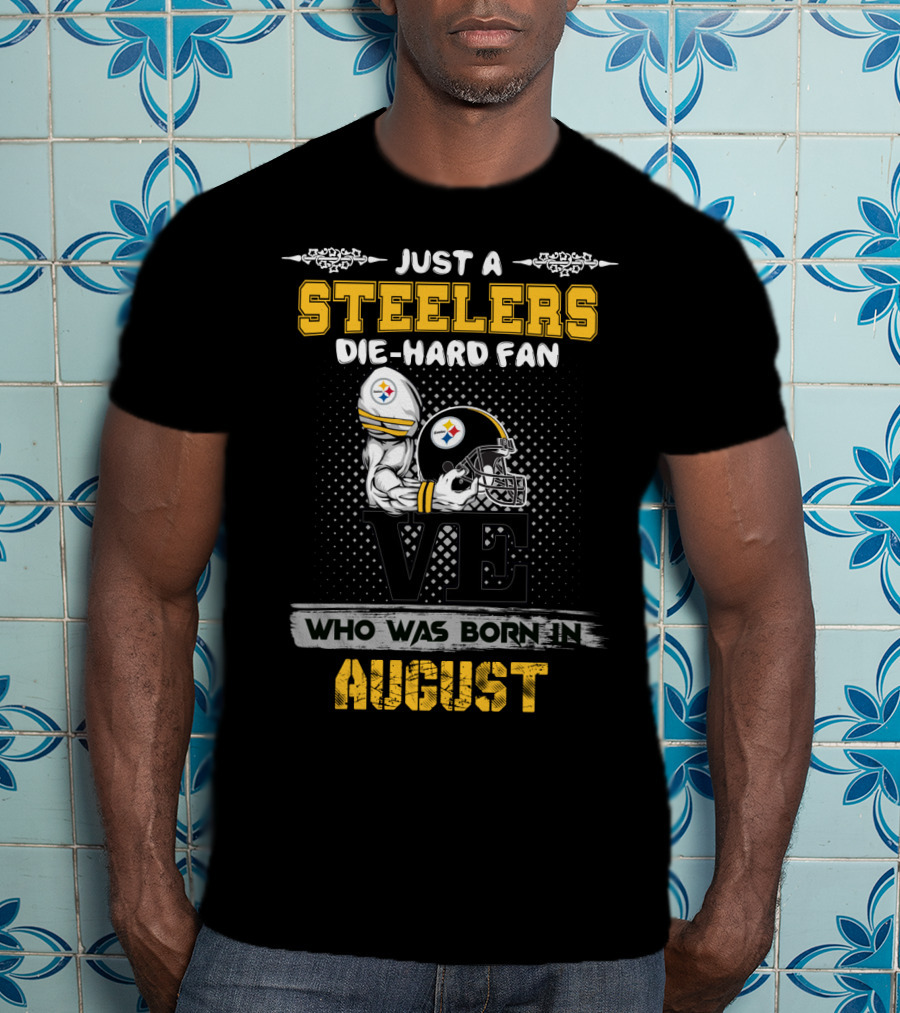Just A Steelers Die-Hard Fan Who Was Born In August T-Shirt