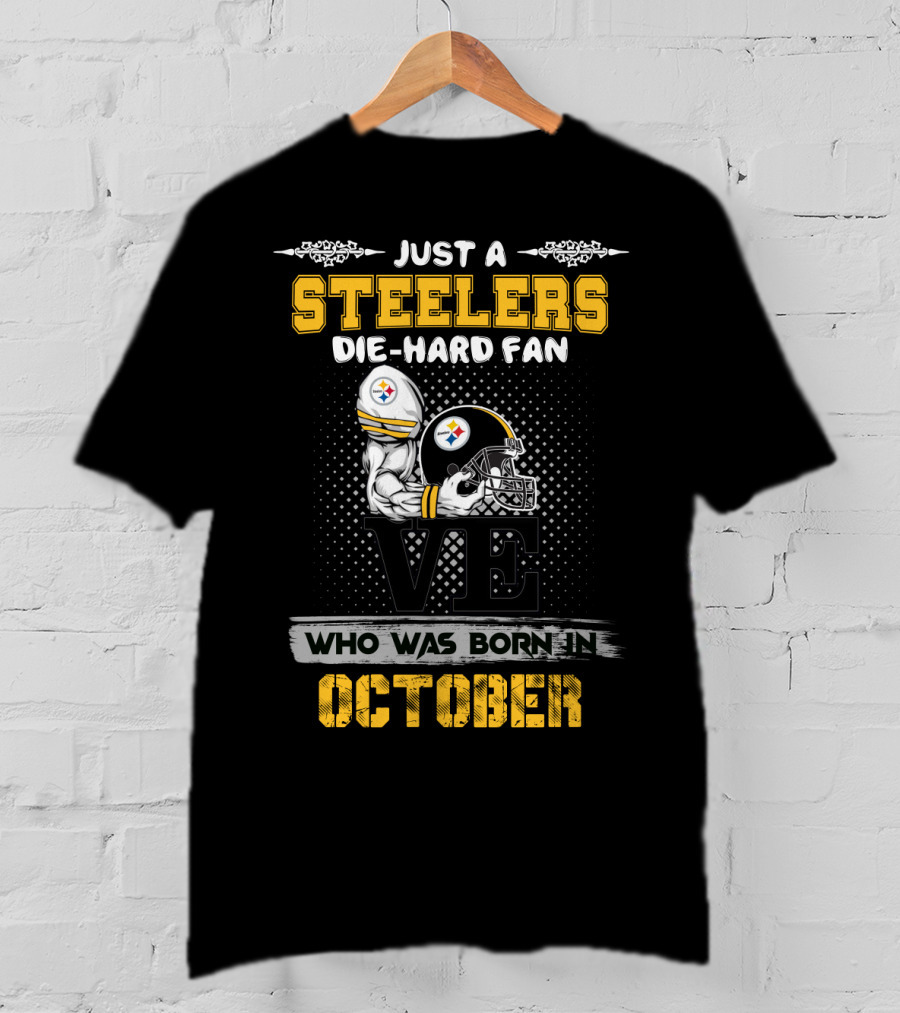 Just A Steelers Die-Hard Fan Who Was Born In October T-Shirt