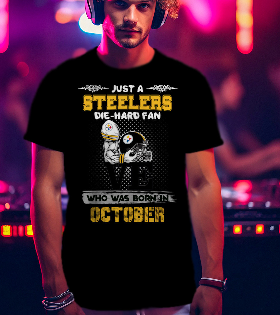 Just A Steelers Die-Hard Fan Who Was Born In October T-Shirt