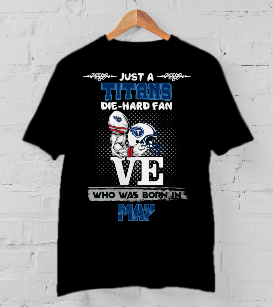 Just A Titans Die-Hard Fan Who Was Born In May T-Shirt