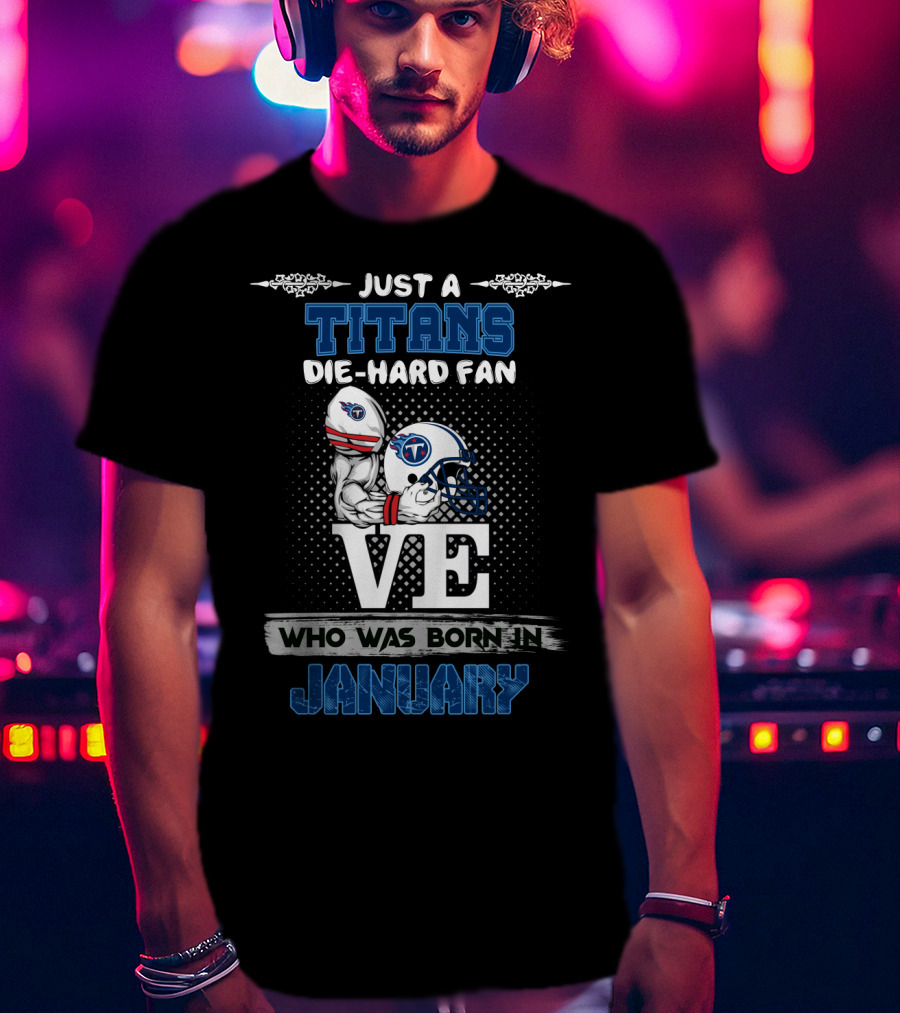 Just A Titans Die-Hard Fan Who Was Born In January T-Shirt