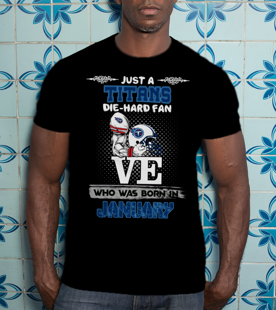 Just A Titans Die-Hard Fan Who Was Born In January T-Shirt