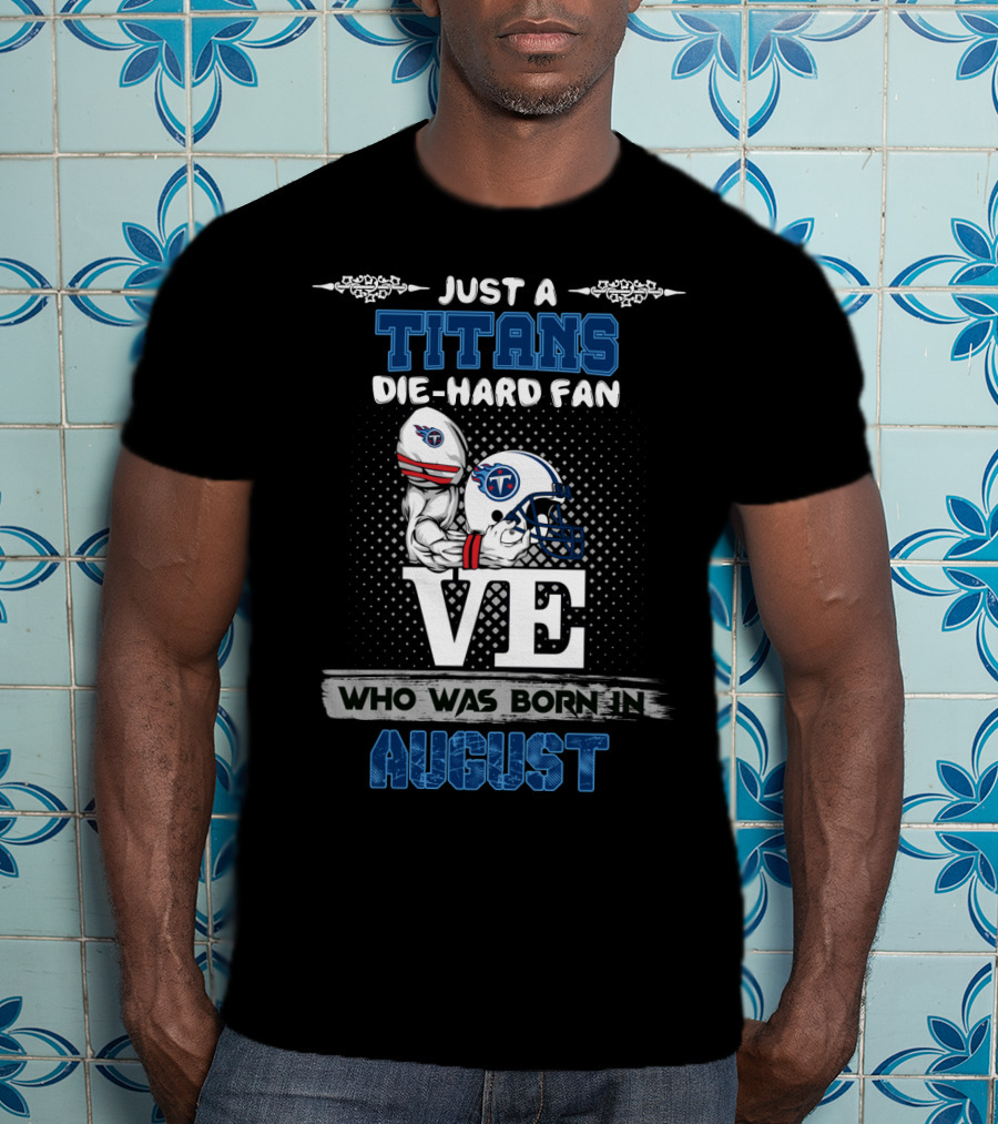 Just A Titans Die-Hard Fan Who Was Born In August T-Shirt