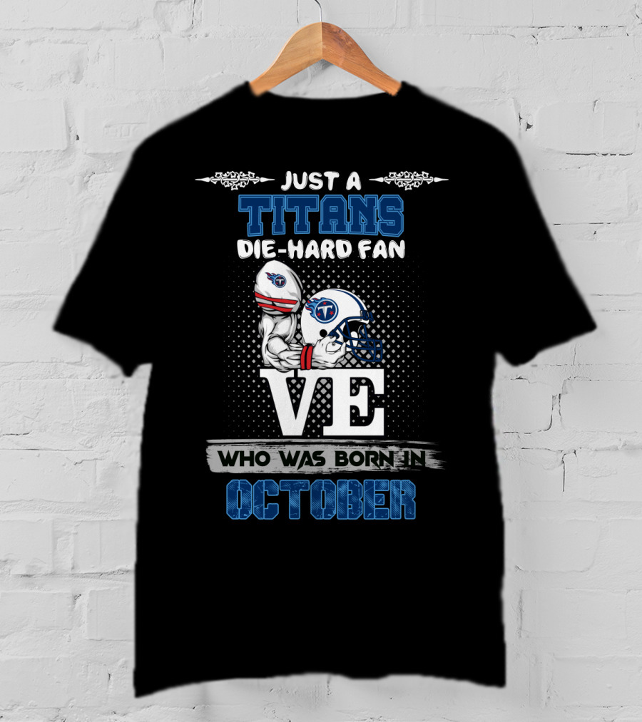 Just A Titans Die-Hard Fan Who Was Born In October T-Shirt