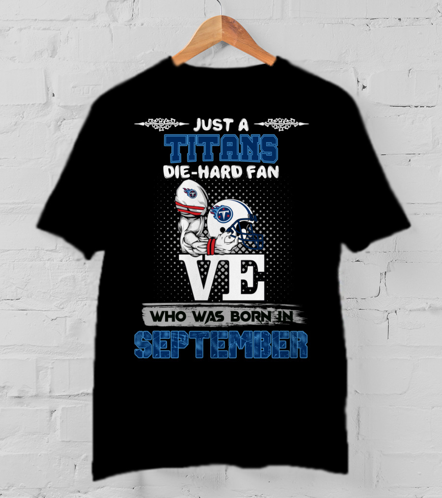 Just A Titans Die-Hard Fan Who Was Born In September T-Shirt