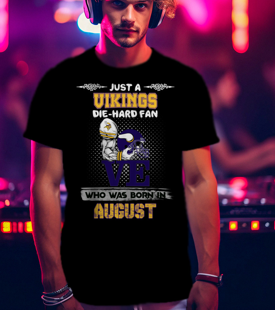 Just A Vikings Die-Hard Fan Who Was Born In August T-Shirt