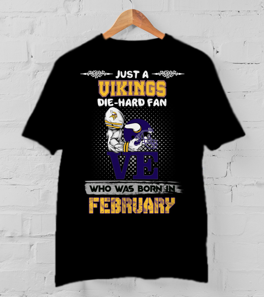 Just A Vikings Die-Hard Fan Who Was Born IN February T-Shirt