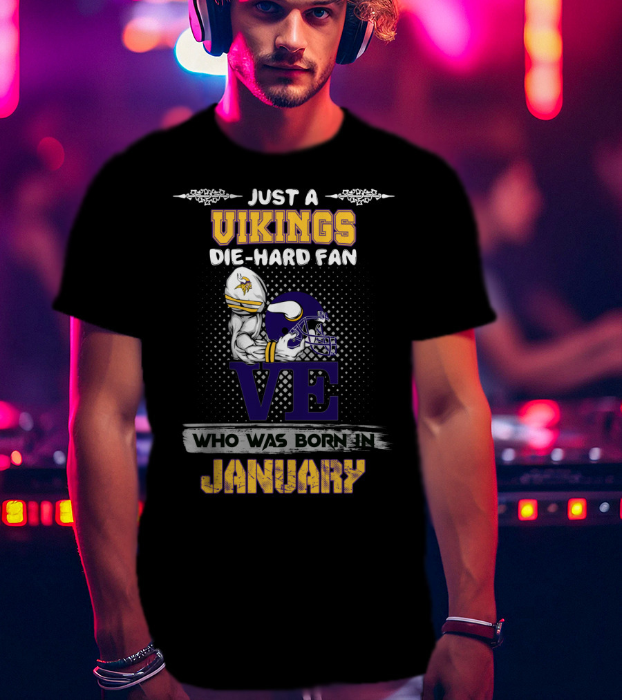 Just A Vikings Die-Hard Fan Who Was Born In January T-Shirt