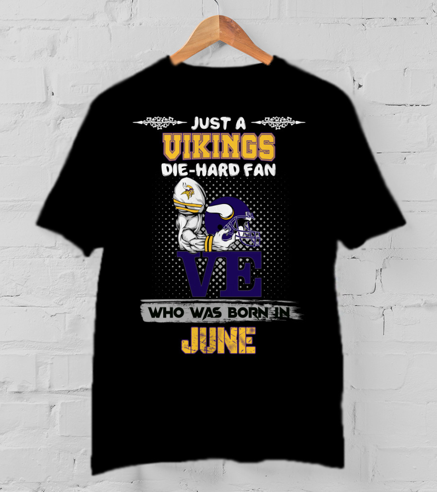 Just A Vikings Die-Hard Fan Who Was Born IN June T-Shirt