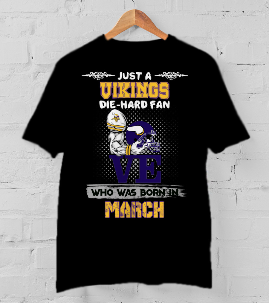 Just A Vikings Die-Hard Fan Who Was Born In March T-Shirt