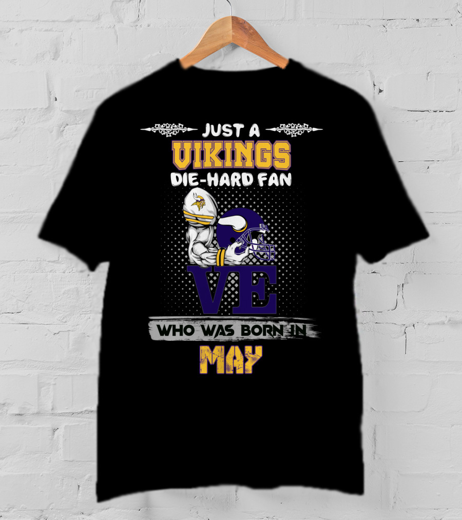 Just A Vikings Die-Hard Fan Who Was Born In May T-Shirt