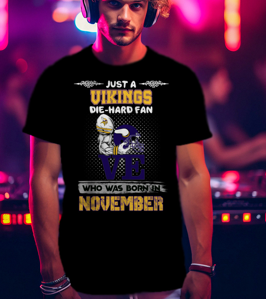 Just A Vikings Die-Hard Fan Who Was Born IN November T-Shirt