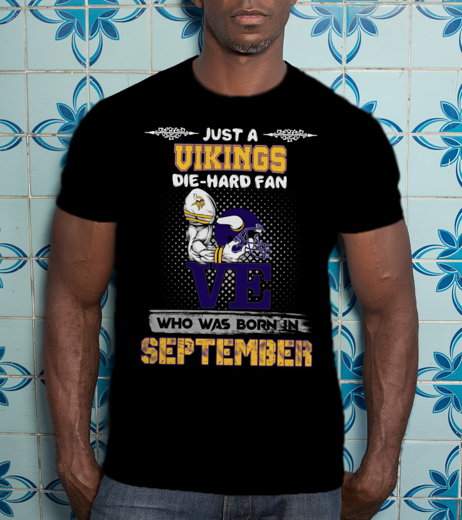 Just A Vikings Die-Hard Fan Who Was Born In September T-Shirt