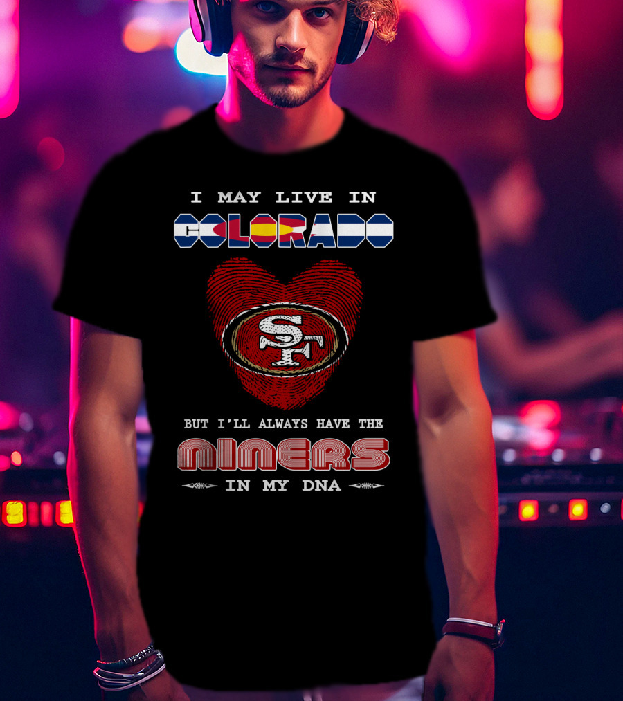 I May Live In Colorado But I'll Always Have The 49ers In My Dna T-Shirt