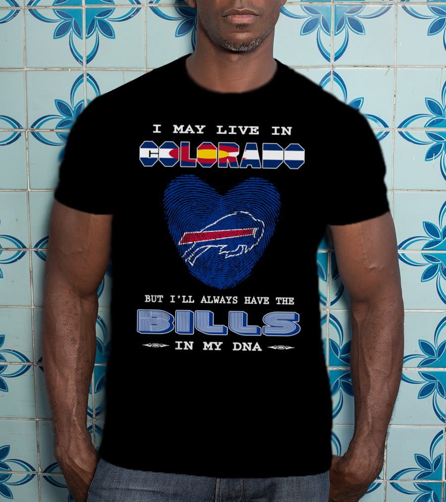 I May Live In Colorado But I’ll Always Have The Bills In My Dna T-Shirt